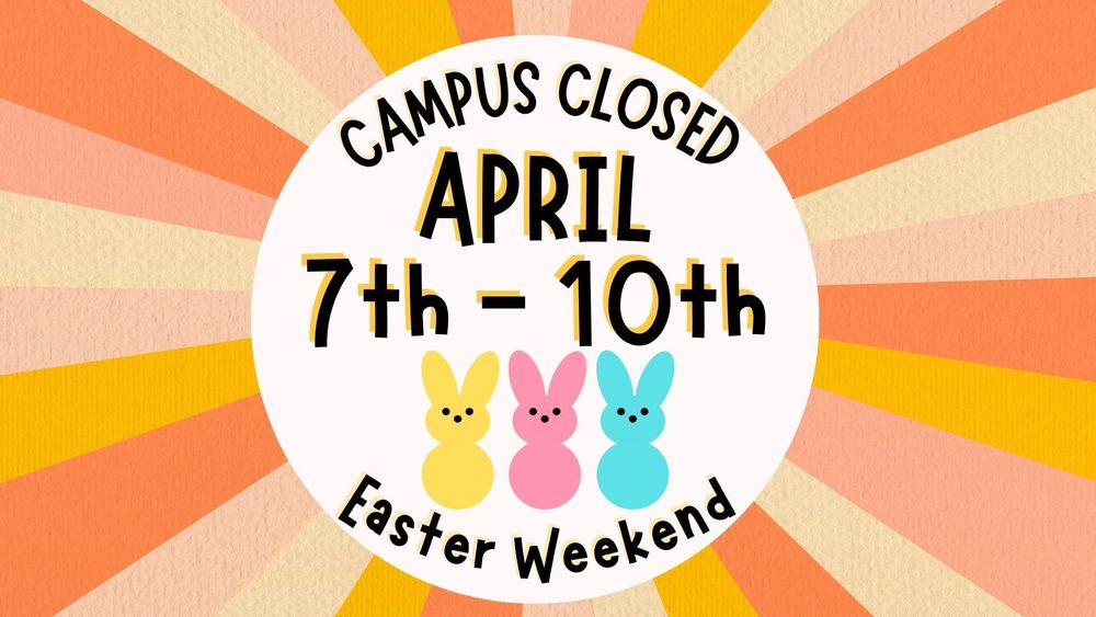 Campus closed April 7th - 10th