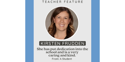 Kirsten Frudden Teacher Feature: She has put dedication into the school and is a very caring and kind.  From a student