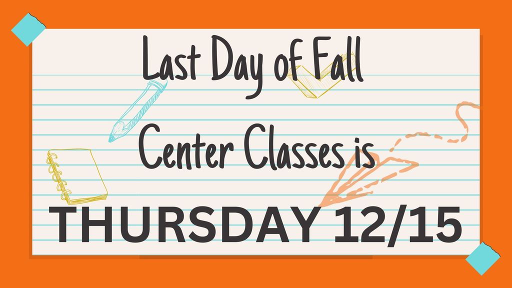 last day of fall center classes 12/15